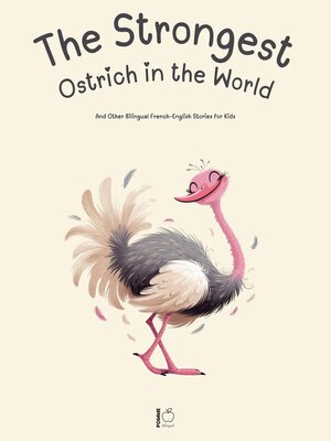 cover image of The Strongest Ostrich in the World and Other Bilingual French-English Stories for Kids